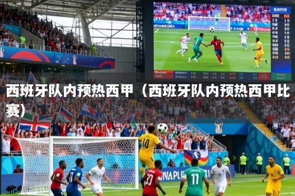 西班牙队内预热西甲（西班牙队内预热西甲比赛）