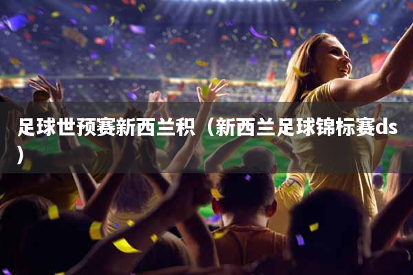 足球世预赛新西兰积（新西兰足球锦标赛ds）