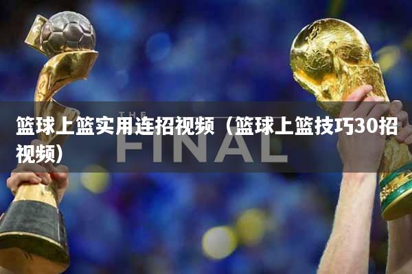 篮球上篮实用连招视频（篮球上篮技巧30招视频）