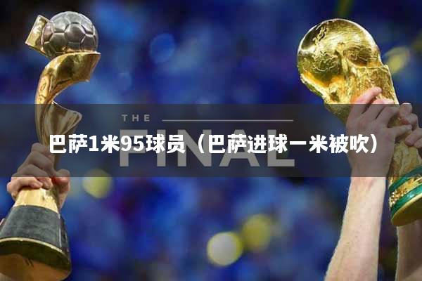 巴萨1米95球员（巴萨进球一米被吹）