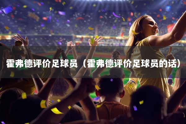 霍弗德评价足球员（霍弗德评价足球员的话）