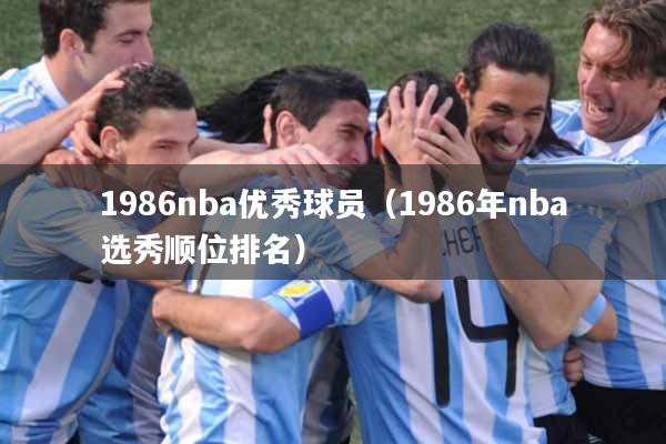 1986nba优秀球员（1986年nba选秀顺位排名）