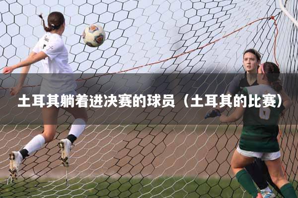 土耳其躺着进决赛的球员（土耳其的比赛）